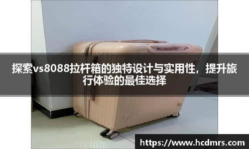 探索vs8088拉杆箱的独特设计与实用性，提升旅行体验的最佳选择