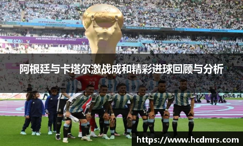 阿根廷与卡塔尔激战成和精彩进球回顾与分析