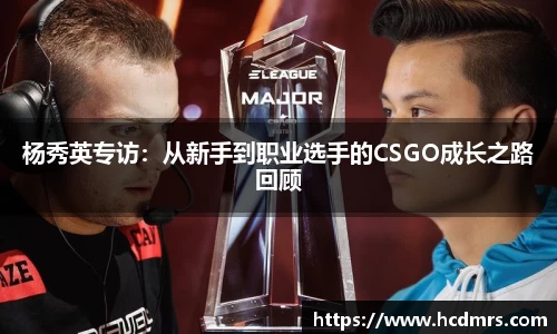 杨秀英专访：从新手到职业选手的CSGO成长之路回顾